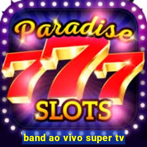 band ao vivo super tv